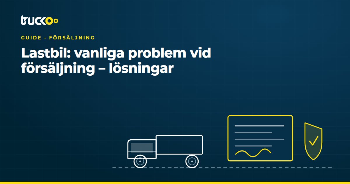Lastbil: vanliga problem vid försäljning – lösningar