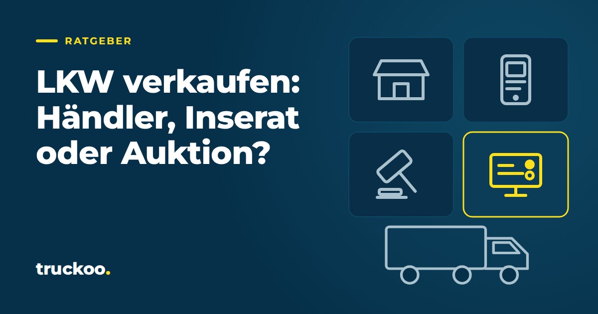 LKW verkaufen: Händler, Inserat oder Auktion?