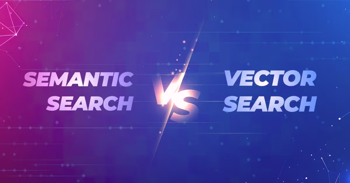 Semantic Search vs. Vector Search: How LLMs Are Redefining Relevance?