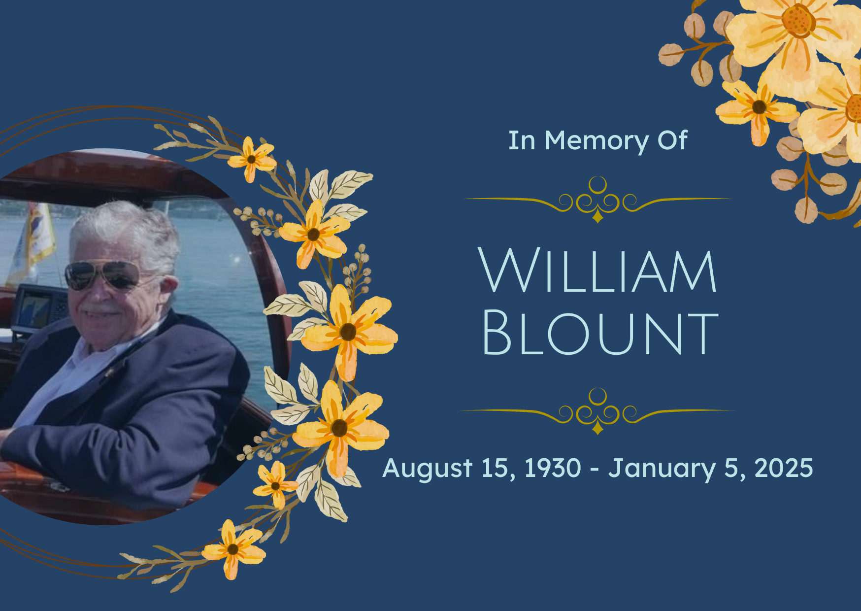 In Memory of William Blount August 15, 1930 to January 5th, 2025; Memorial graphic with yellow flowers surrounds a round photo of William Blount in retirement on a boat with blue water in the background