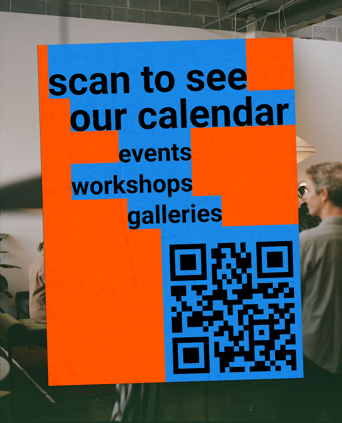 Poster with bright orange and blue geometric blocks reading “Scan to see our calendar — events, workshops, galleries.” A large QR code appears at the bottom, with blurred people in a creative workspace behind it.
