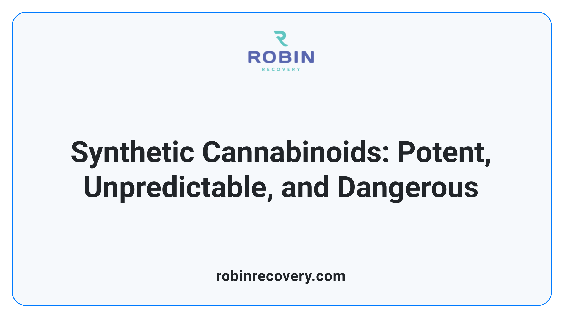 Synthetic Cannabinoids: Potent, Unpredictable, and Dangerous