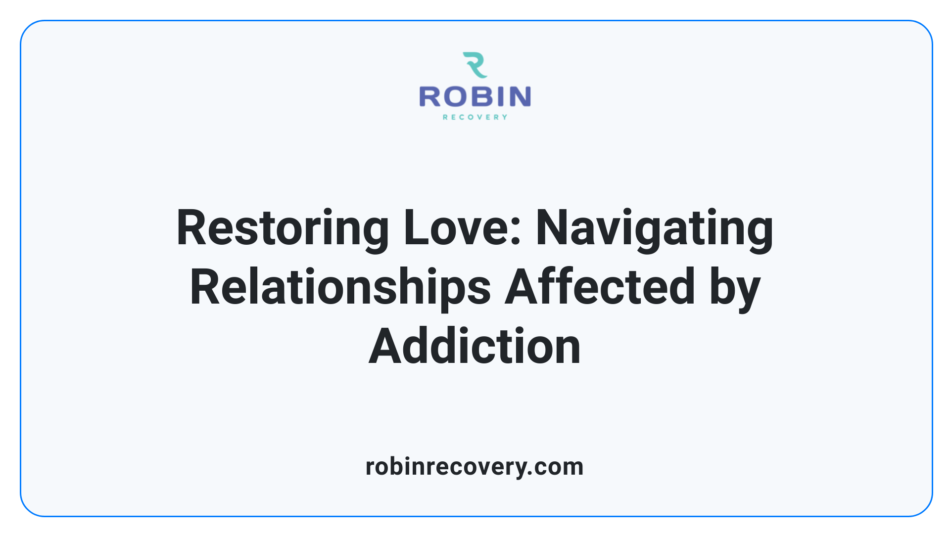 Restoring Love: Navigating Relationships Affected by Addiction