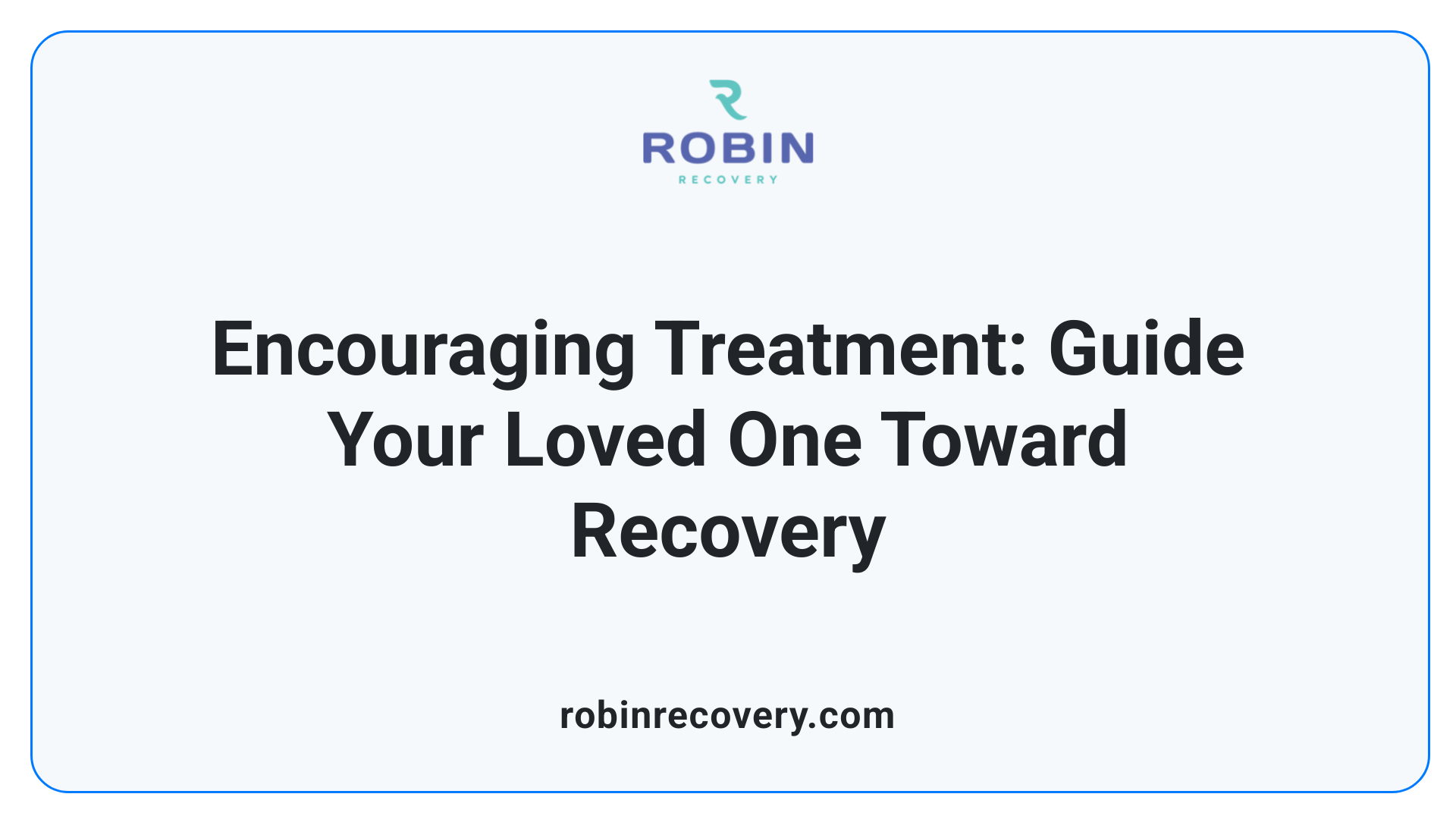 Encouraging Treatment: Guide Your Loved One Toward Recovery