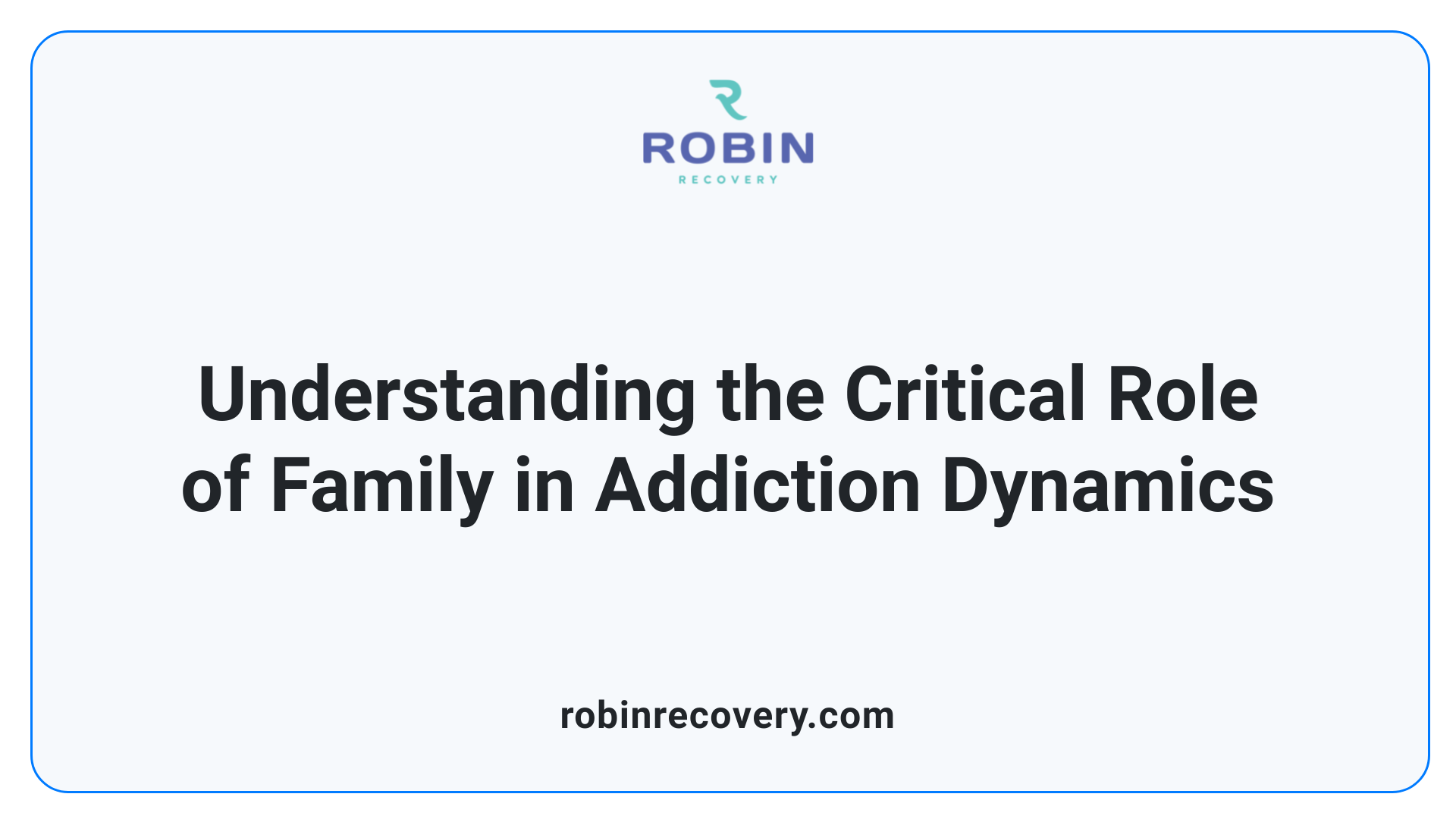 Understanding the Critical Role of Family in Addiction Dynamics
