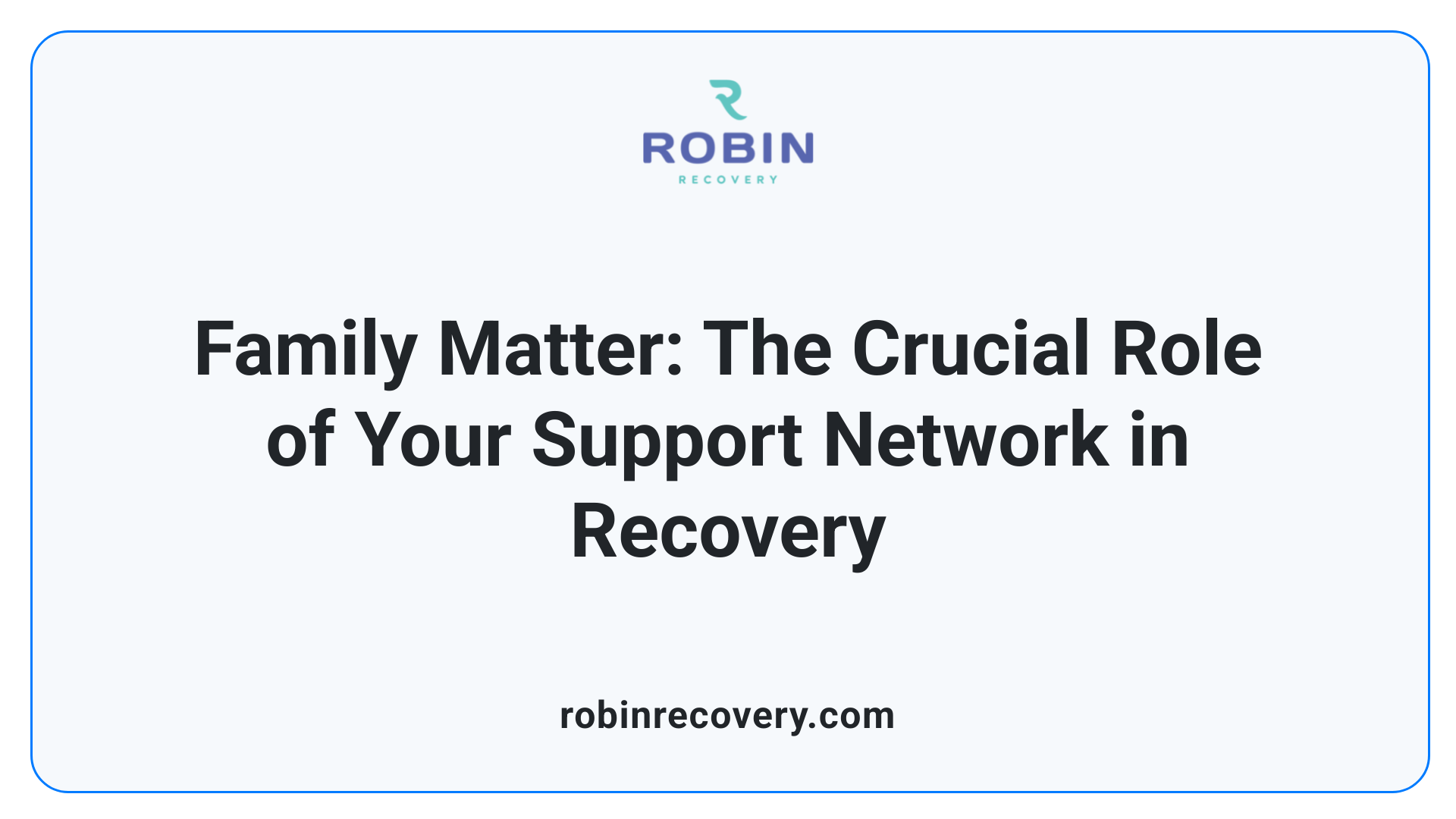 Family Matter: The Crucial Role of Your Support Network in Recovery