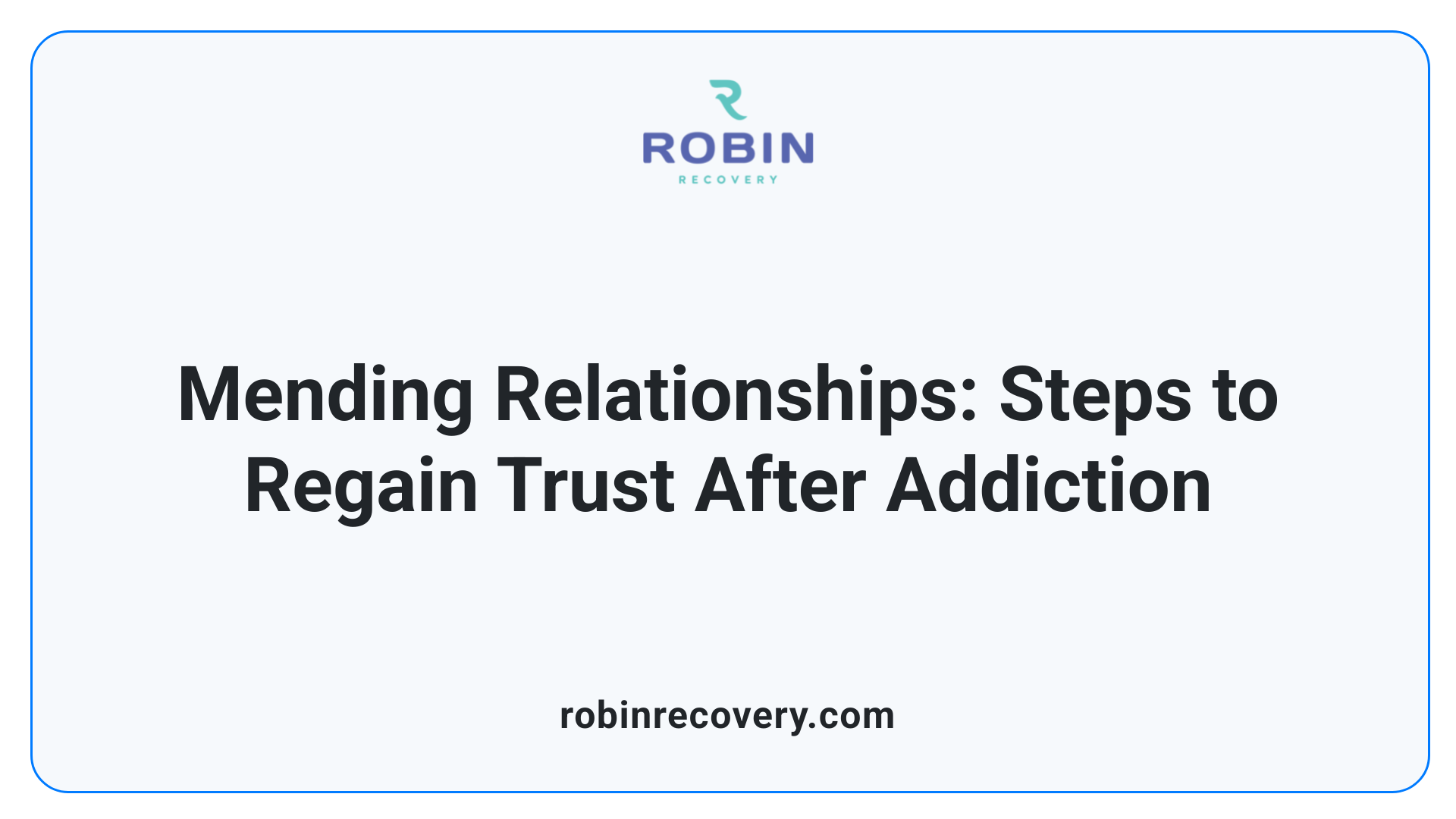 Mending Relationships: Steps to Regain Trust After Addiction
