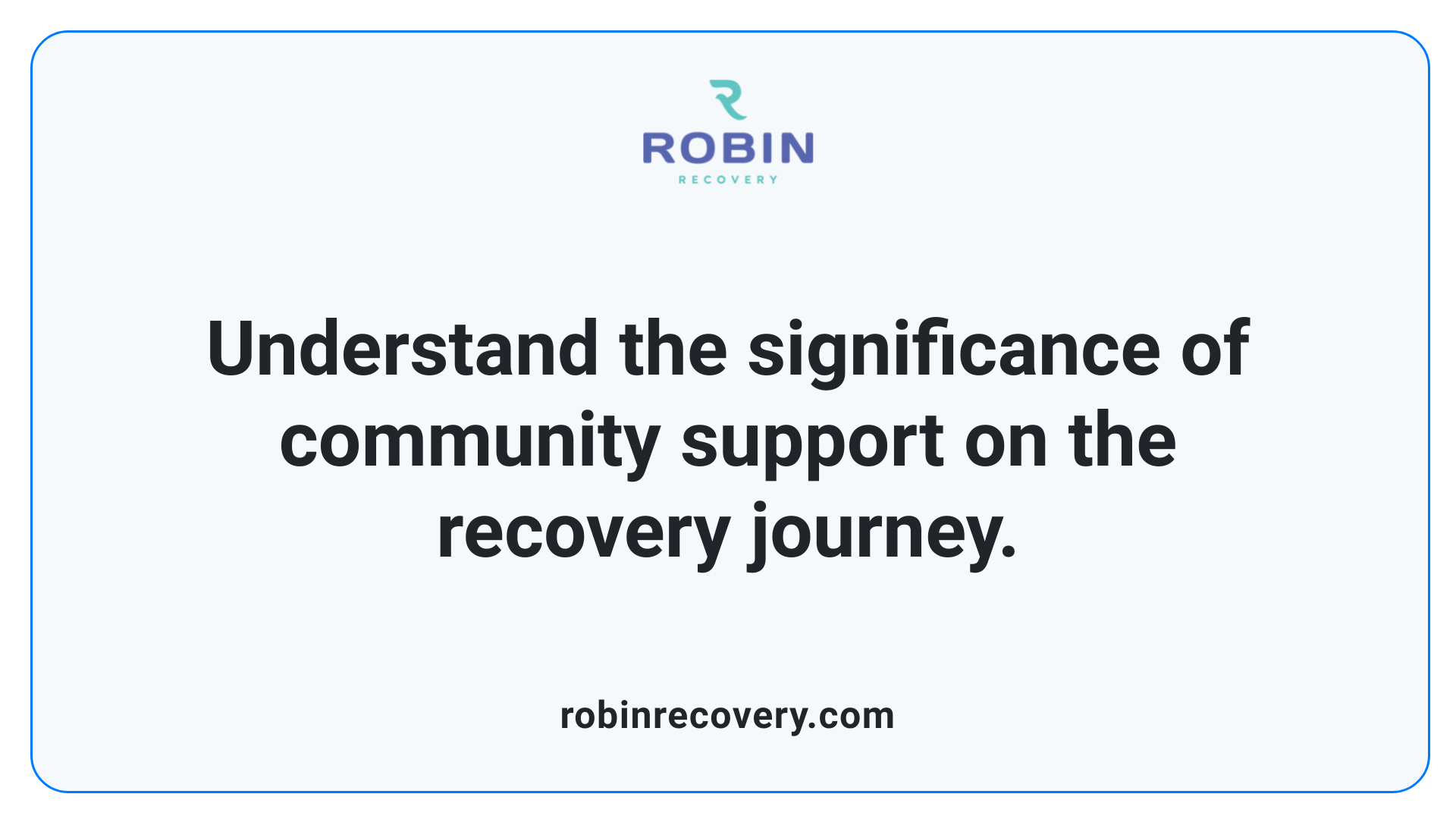 Understand the significance of community support on the recovery journey.