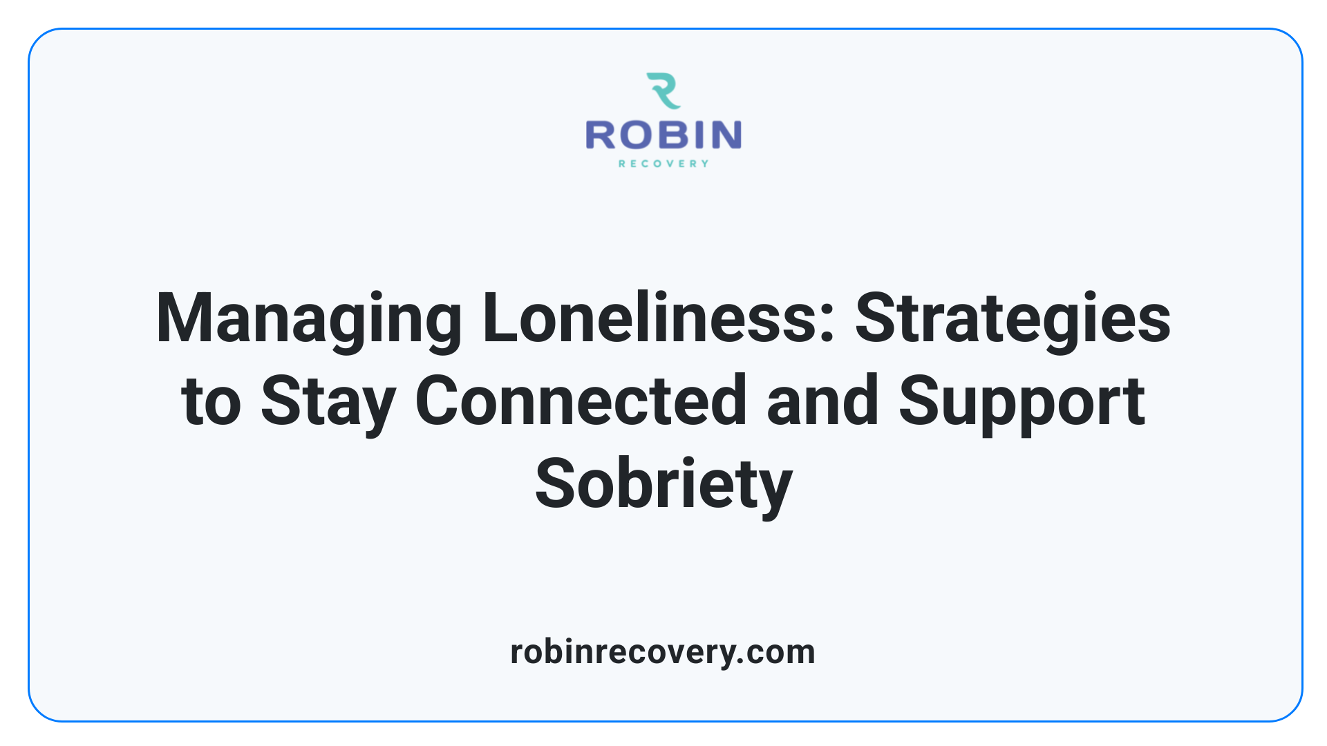 Managing Loneliness: Strategies to Stay Connected and Support Sobriety