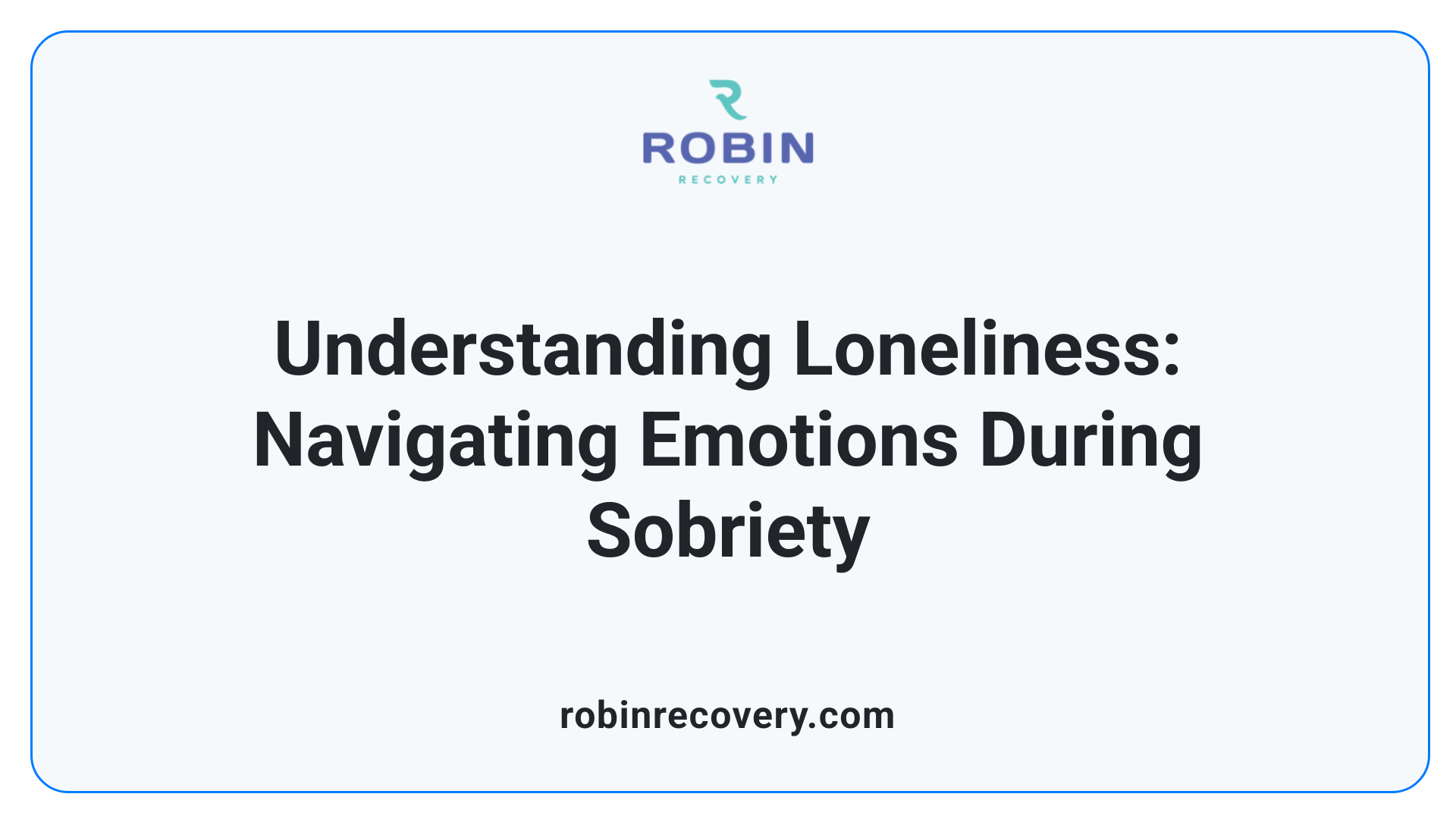Understanding Loneliness: Navigating Emotions During Sobriety