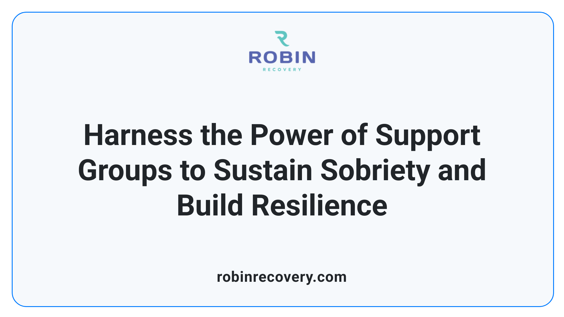 Harness the Power of Support Groups to Sustain Sobriety and Build Resilience