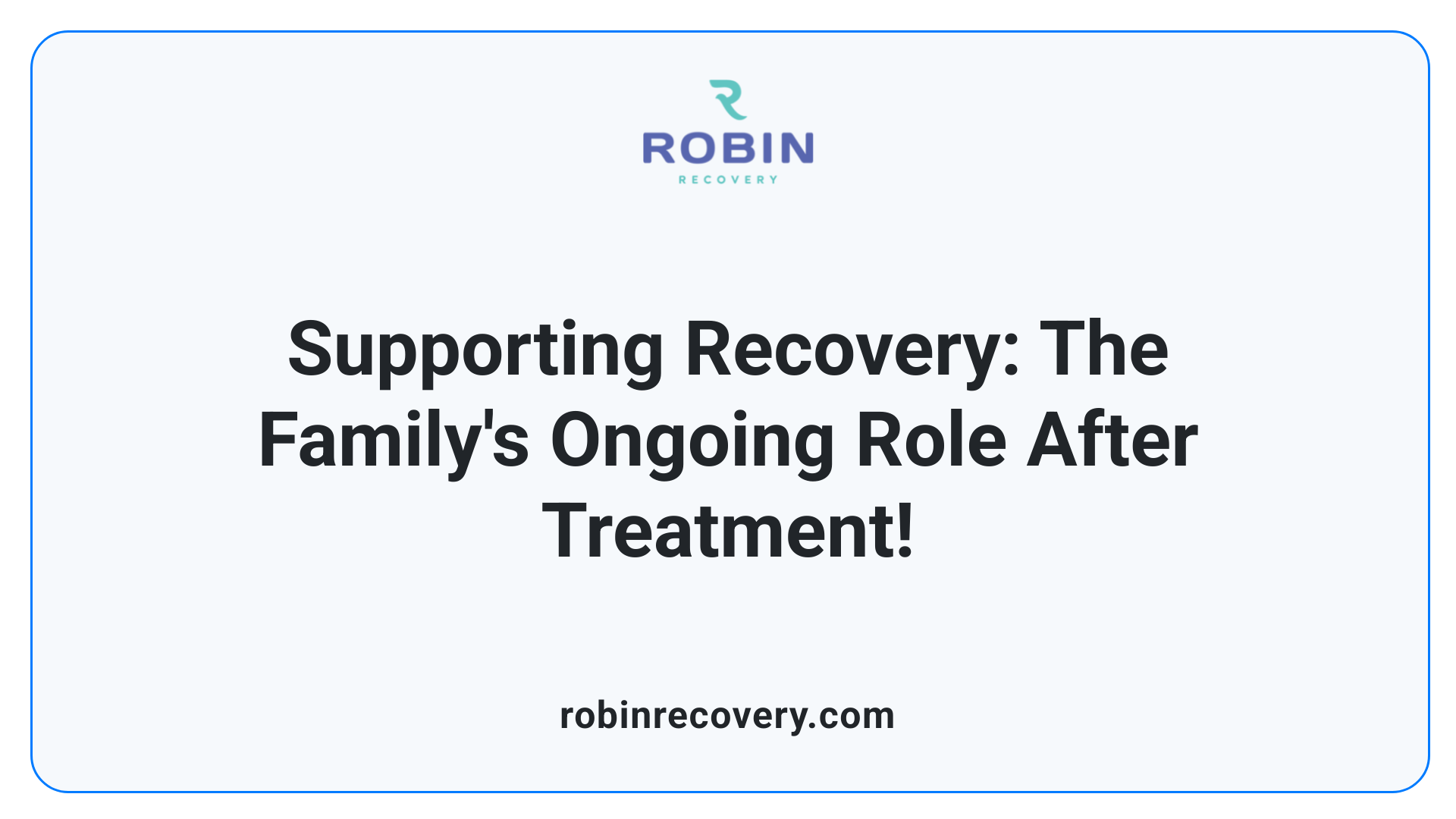 Supporting Recovery: The Family's Ongoing Role After Treatment!