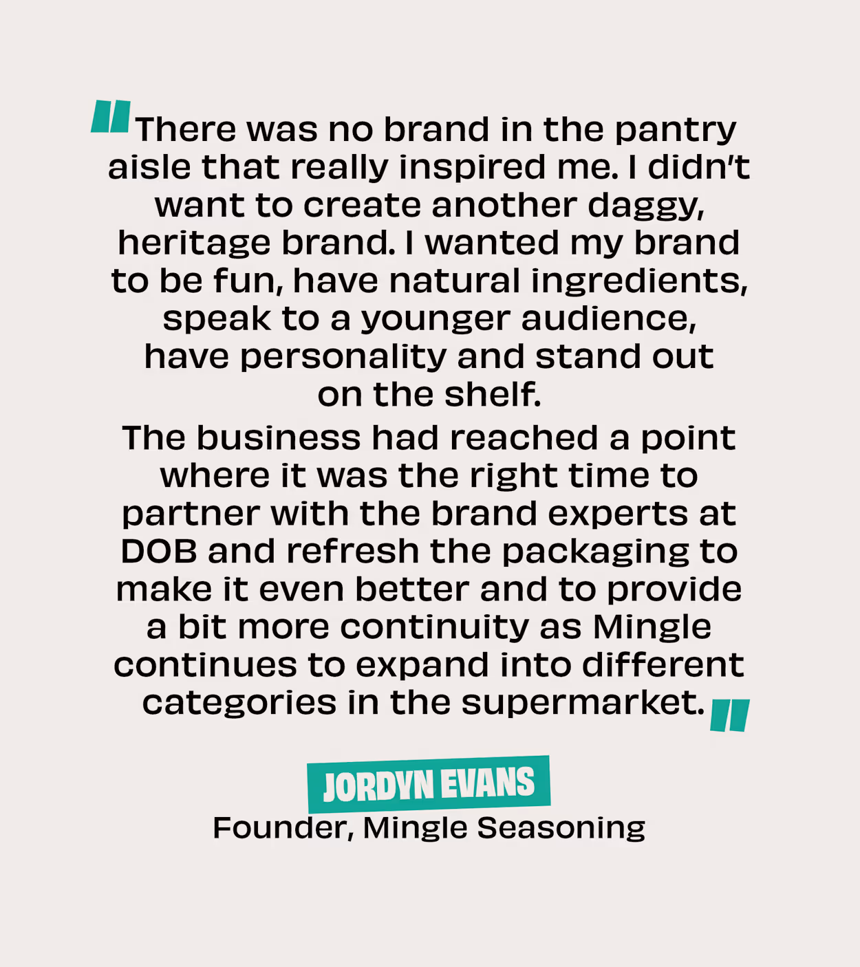 Quote from Jordyn Evans, founder of Mingle Seasoning, about creating a fun brand with natural ingredients that appeals to a younger audience and refreshing packaging to expand in supermarkets.