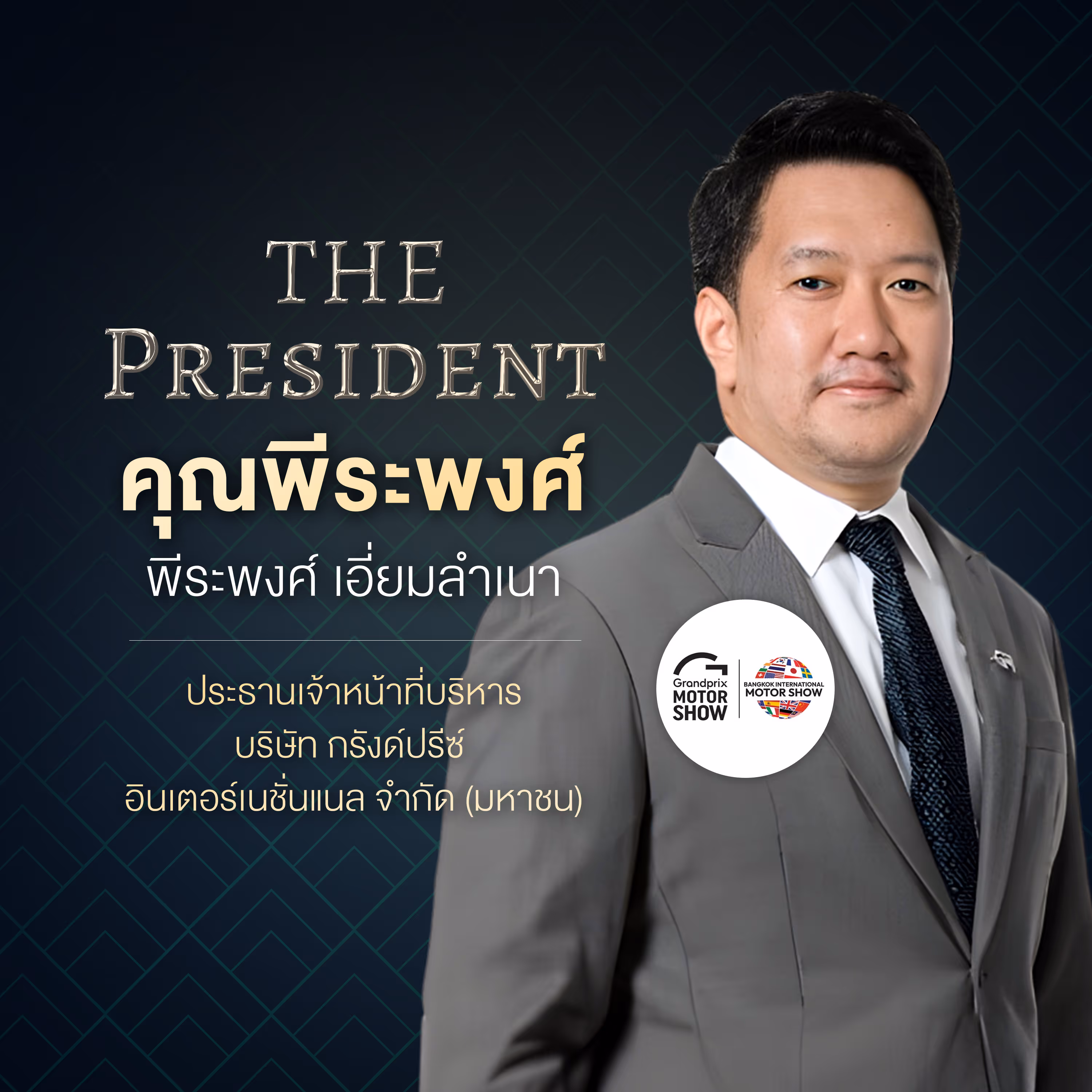 คุณพีระพงศ์ เอี่ยมลำเนา ประธานเจ้าหน้าที่บริหาร บริษัท กรังด์ปรีซ์อินเตอร์เนชั่นแนล จำกัด (มหาชน) Grandprix
MOTOR SHOW BANGKOK INTERNATIONAL MOTOR SHOW