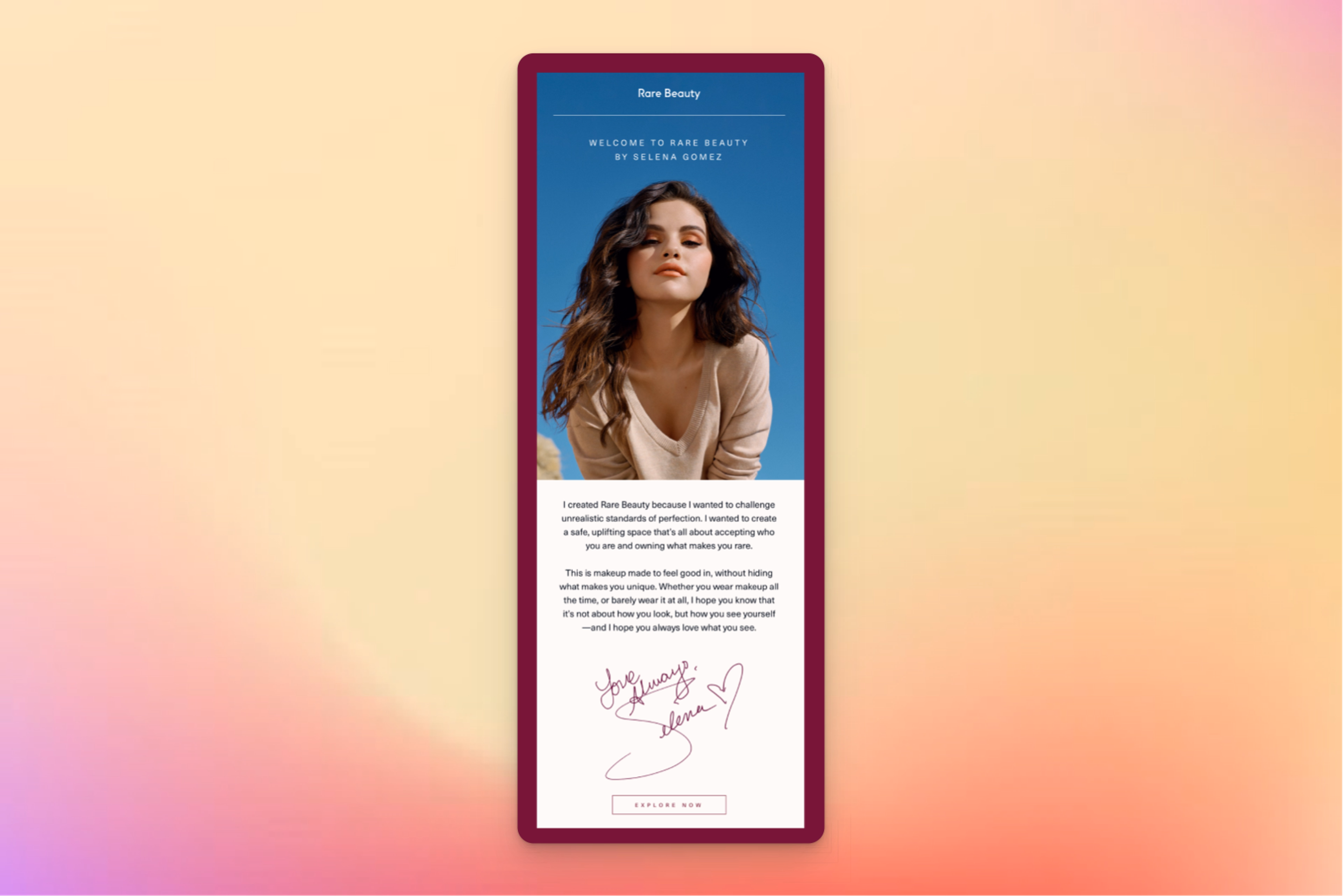 A Rare Beauty welcome email features a portrait of Selena Gomez against a blue sky. The message highlights the brand’s mission to challenge beauty standards and promote self-acceptance. Below, a handwritten signature from Selena adds a personal touch. A soft pink "Explore Now" button invites users to discover the brand.