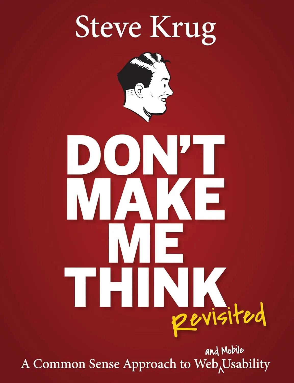 Don't Make Me Think, Revisited: A Common Sense Approach to Web Usability (Voices That Matter)