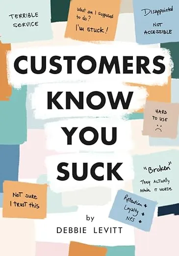 Customers Know You Suck: Actionable CX Strategies to Better Understand, Attract, and Retain Customers 