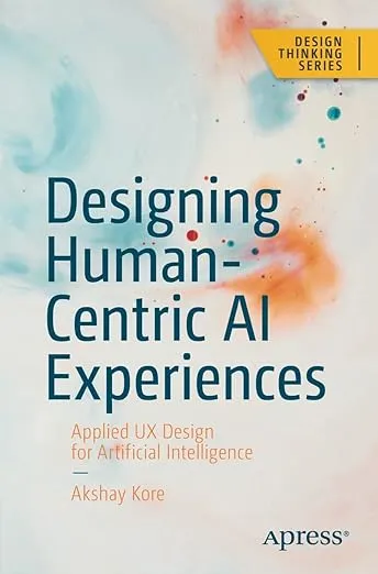 Designing Human-Centric AI Experiences: Applied UX Design for Artificial Intelligence 