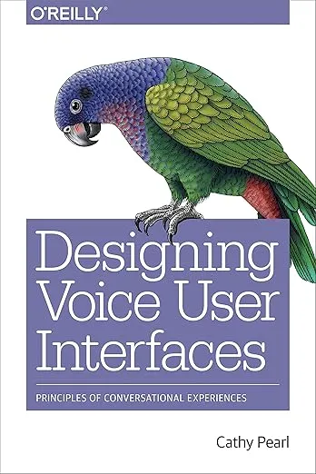 Designing Voice User Interfaces: Principles of Conversational Experiences 
