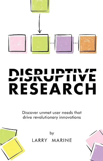 Disruptive Research: Discover Unmet User Needs That Drive Revolutionary Innovations 