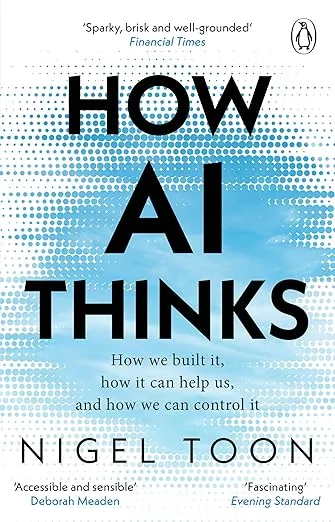 How AI Thinks: How We Built It, How It Can Help Us, and How We Can Control It 