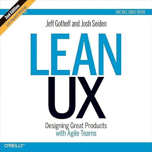 Lean UX: Designing Great Products with Agile Teams 