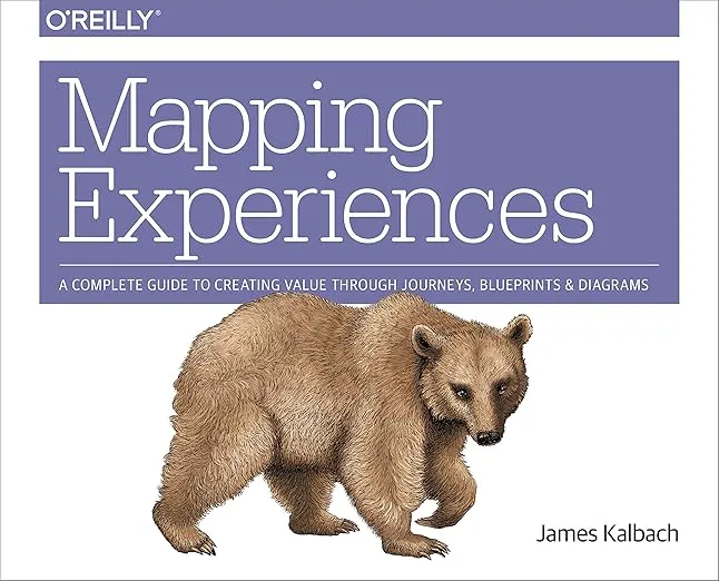 Mapping Experiences: A Guide to Creating Value Through Journeys, Blueprints, and Diagrams