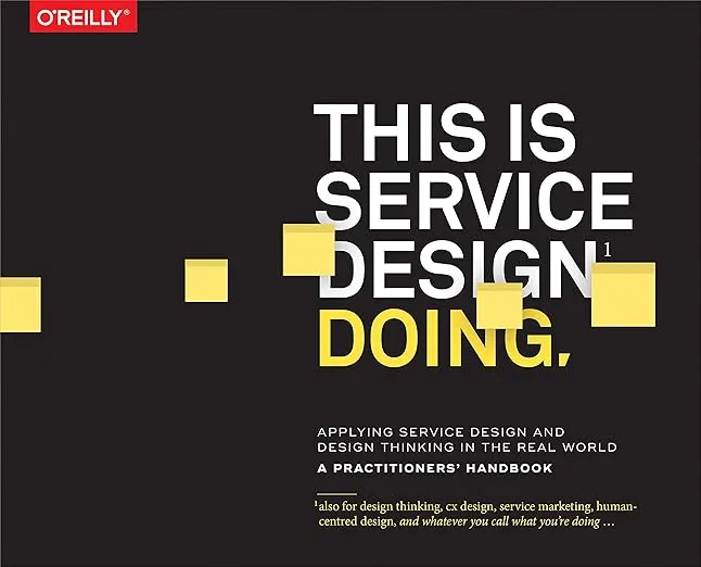 This Is Service Design Doing: Applying Service Design Thinking in the Real World: A Practitioners' Handbook