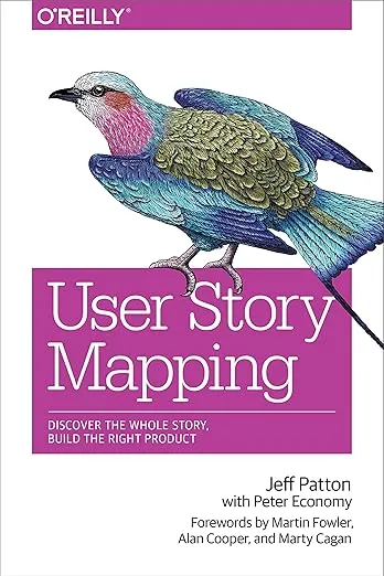 User Story Mapping: Discover the Whole Story, Build the Right Product 