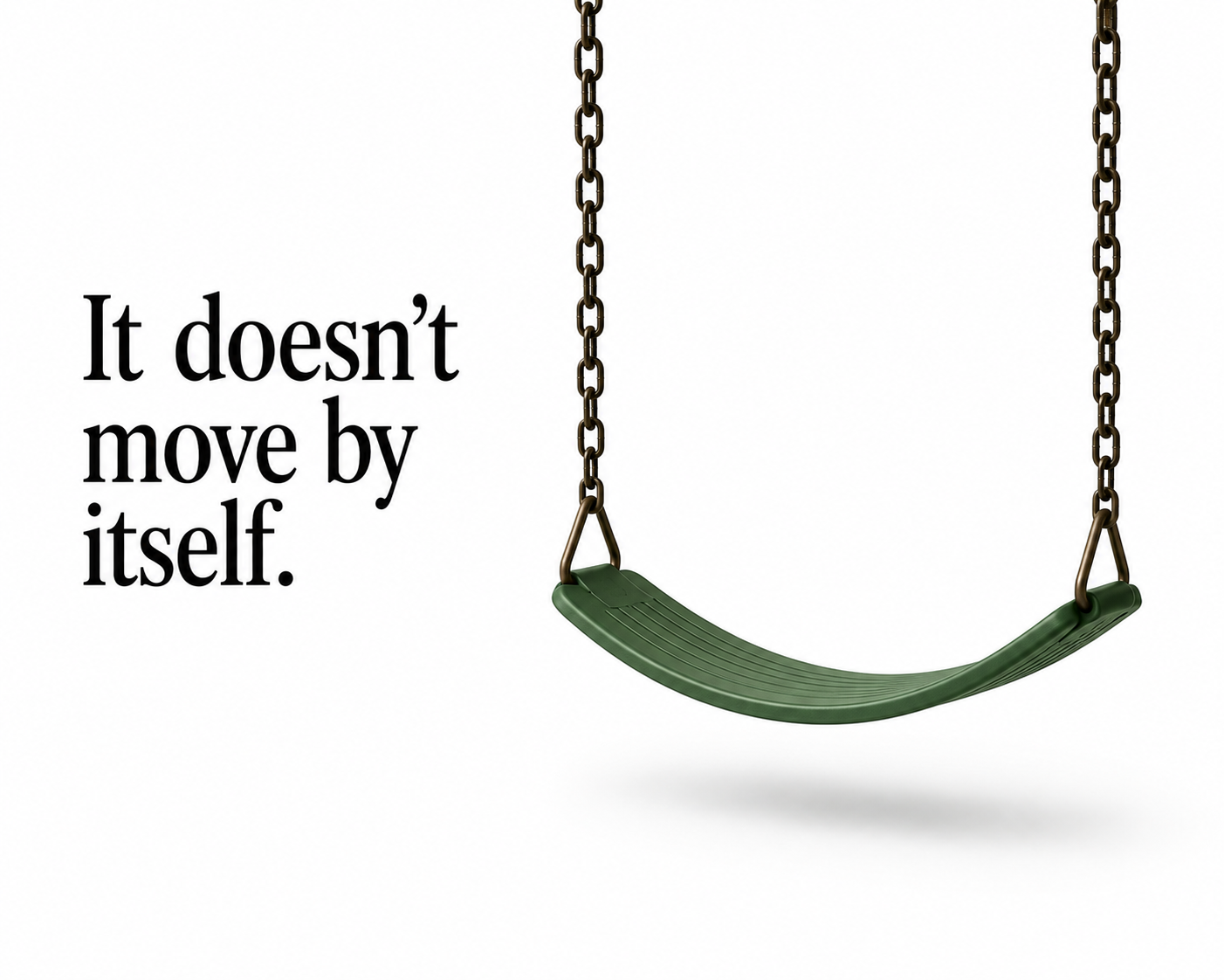 Empty green playground swing hanging still, with the text "It doesn't move by itself."