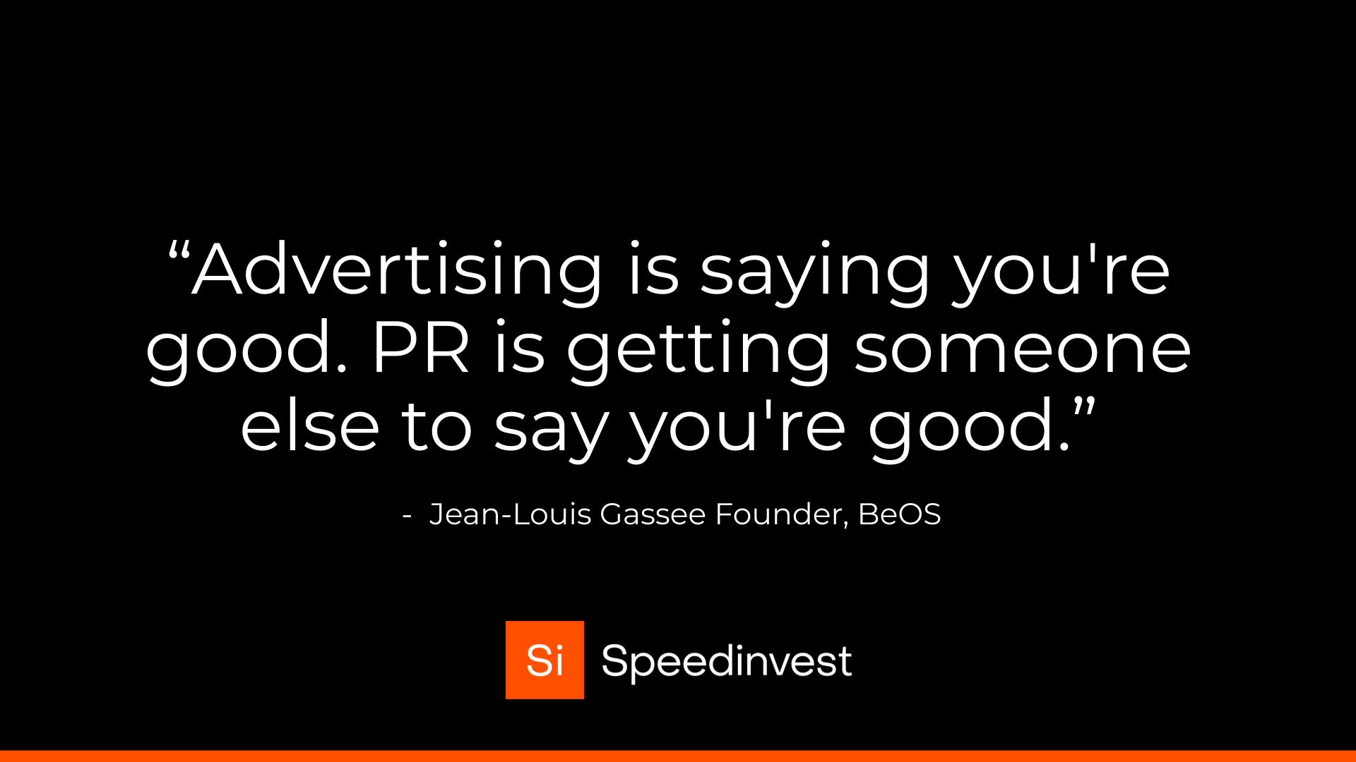 "Advertising is saying you're good. PR is getting someone else to say you're good." - Jean-Louis Gassee Founder, BeOS