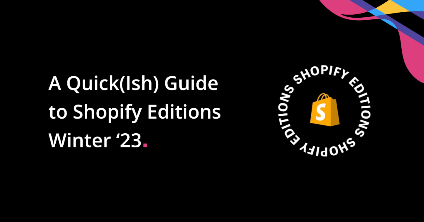 A Quick(Ish) Guide To Shopify Editions Winter ‘23