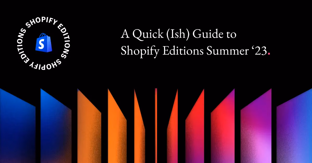 A Quick(Ish) Guide to Shopify Editions Summer ‘23