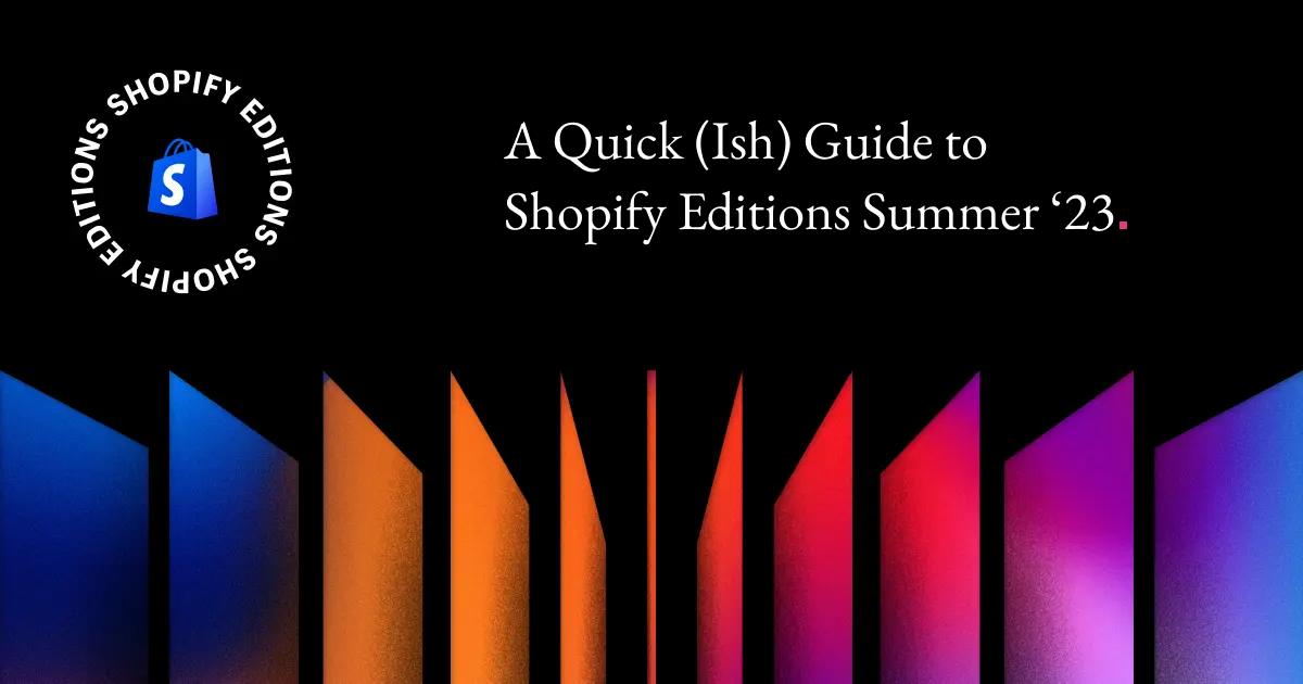 A Quick(Ish) Guide to Shopify Editions Summer ‘23