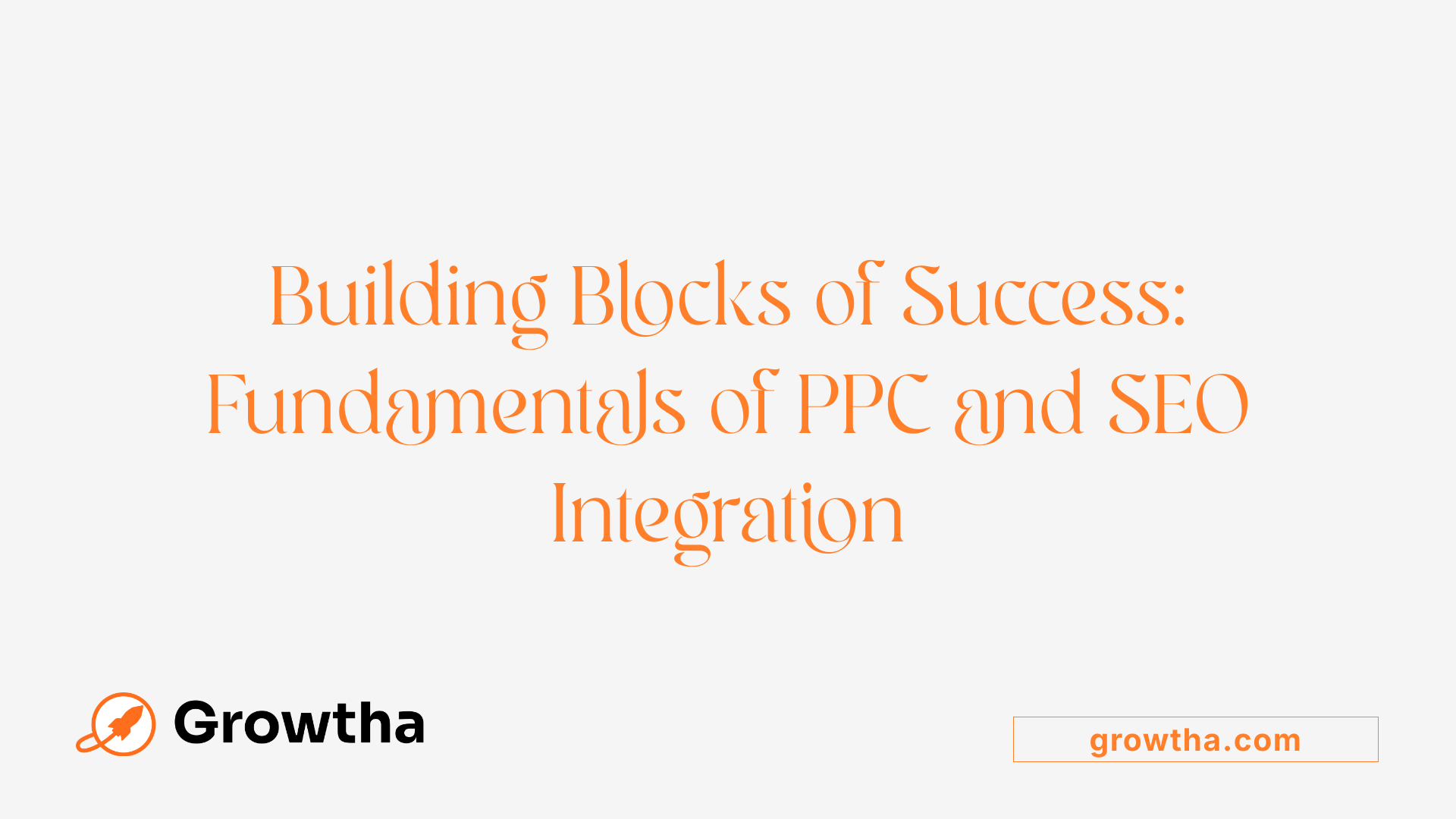 Building Blocks of Success: Fundamentals of PPC and SEO Integration