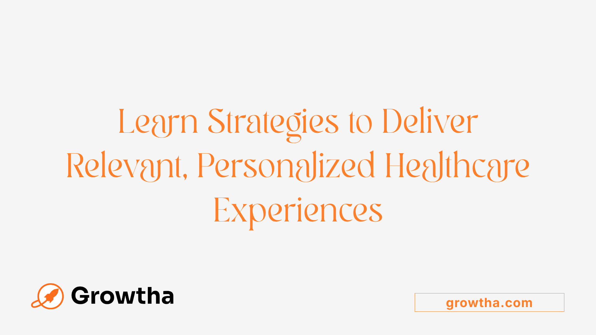 Learn Strategies to Deliver Relevant, Personalized Healthcare Experiences