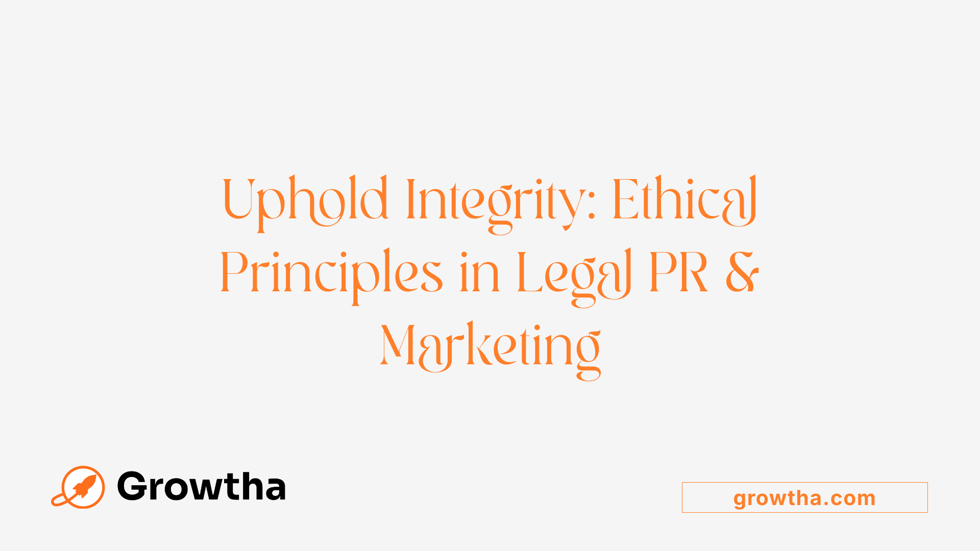 Uphold Integrity: Ethical Principles in Legal PR &amp; Marketing