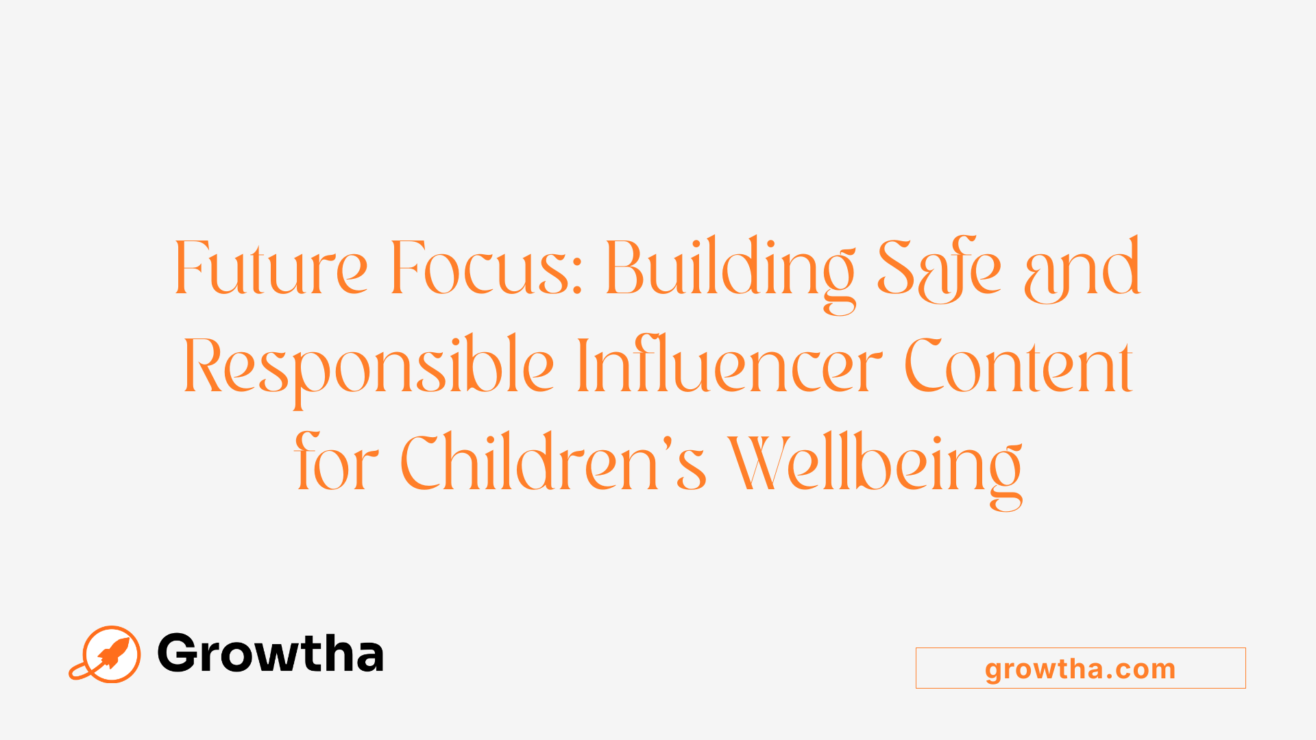 Future Focus: Building Safe and Responsible Influencer Content for Children's Wellbeing