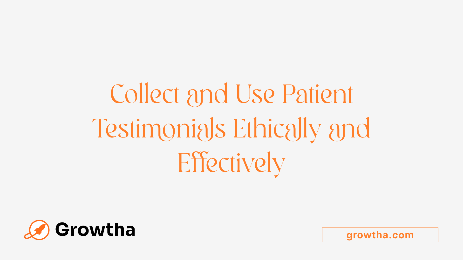 Collect and Use Patient Testimonials Ethically and Effectively
