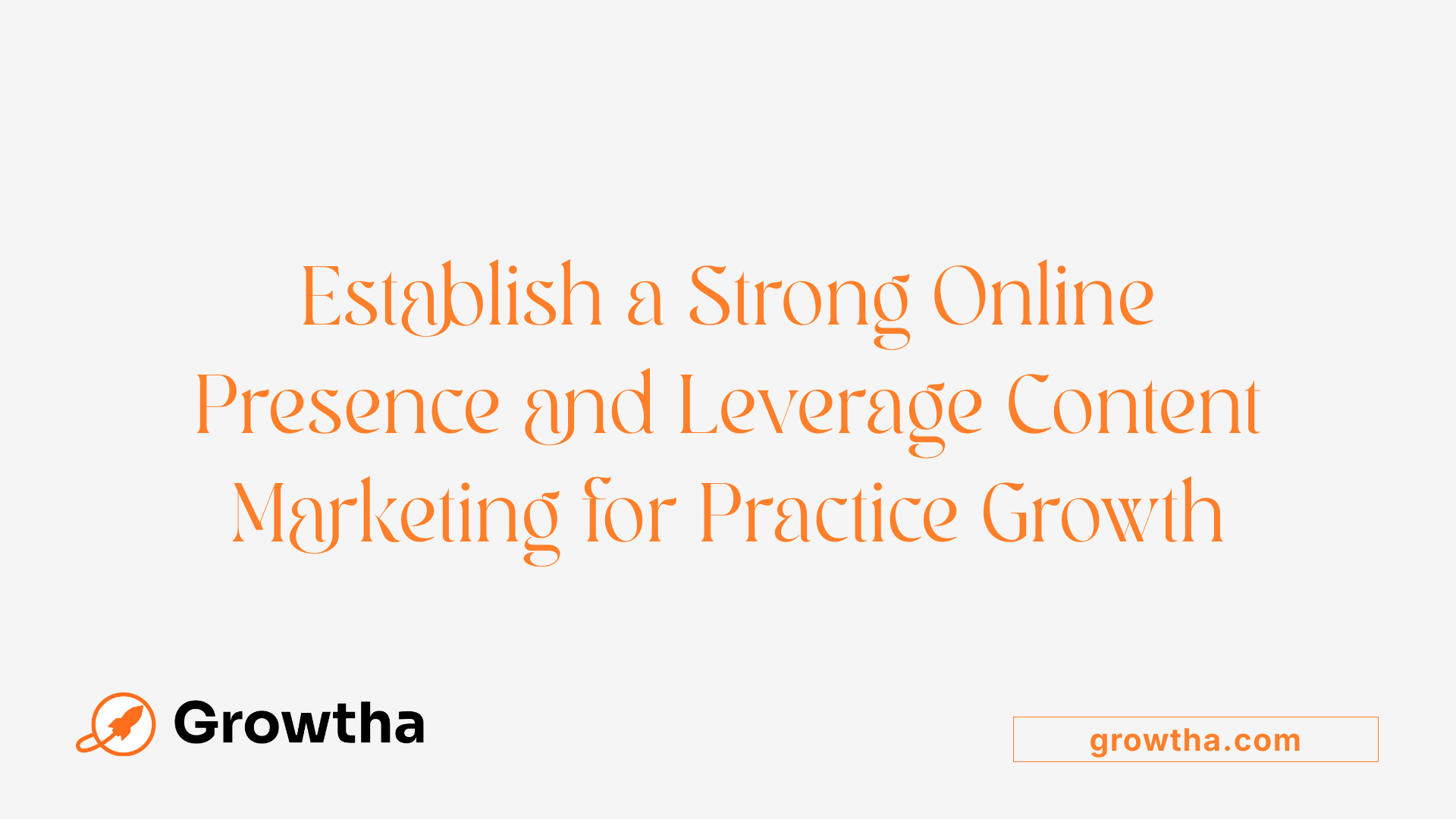 Establish a Strong Online Presence and Leverage Content Marketing for Practice Growth