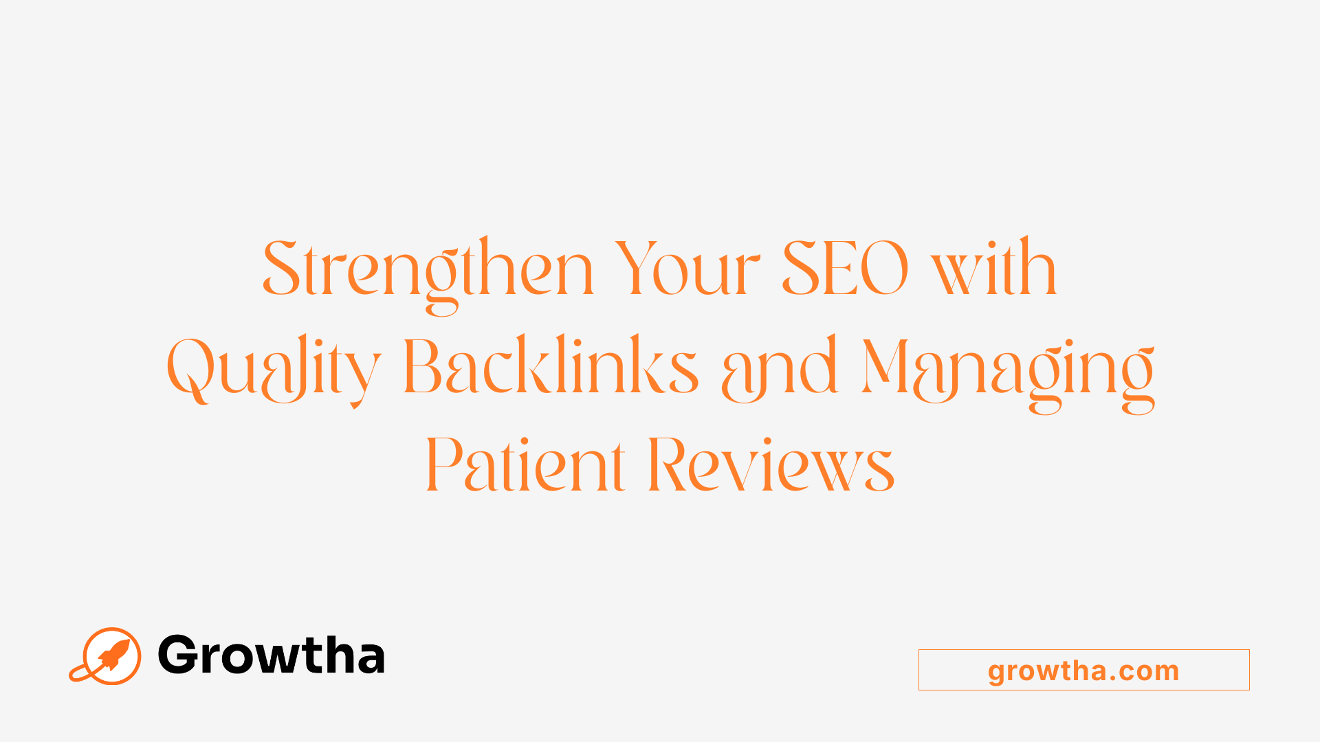 Strengthen Your SEO with Quality Backlinks and Managing Patient Reviews