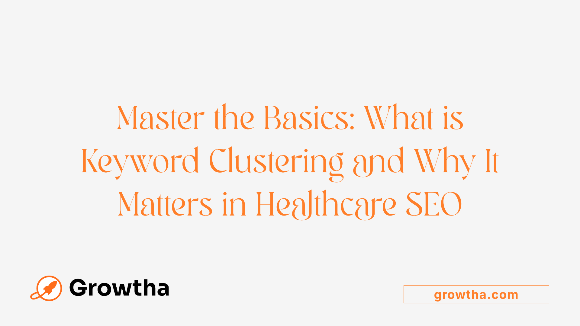Master the Basics: What is Keyword Clustering and Why It Matters in Healthcare SEO