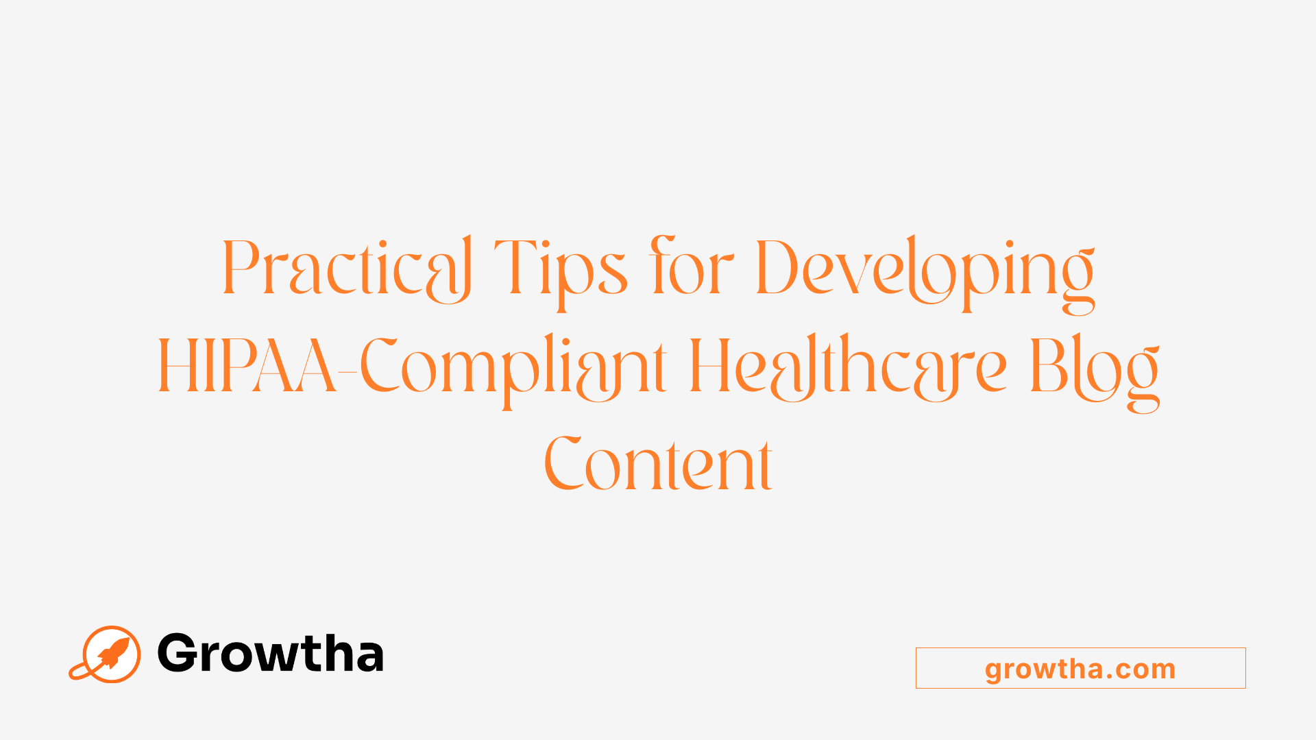 Practical Tips for Developing HIPAA-Compliant Healthcare Blog Content