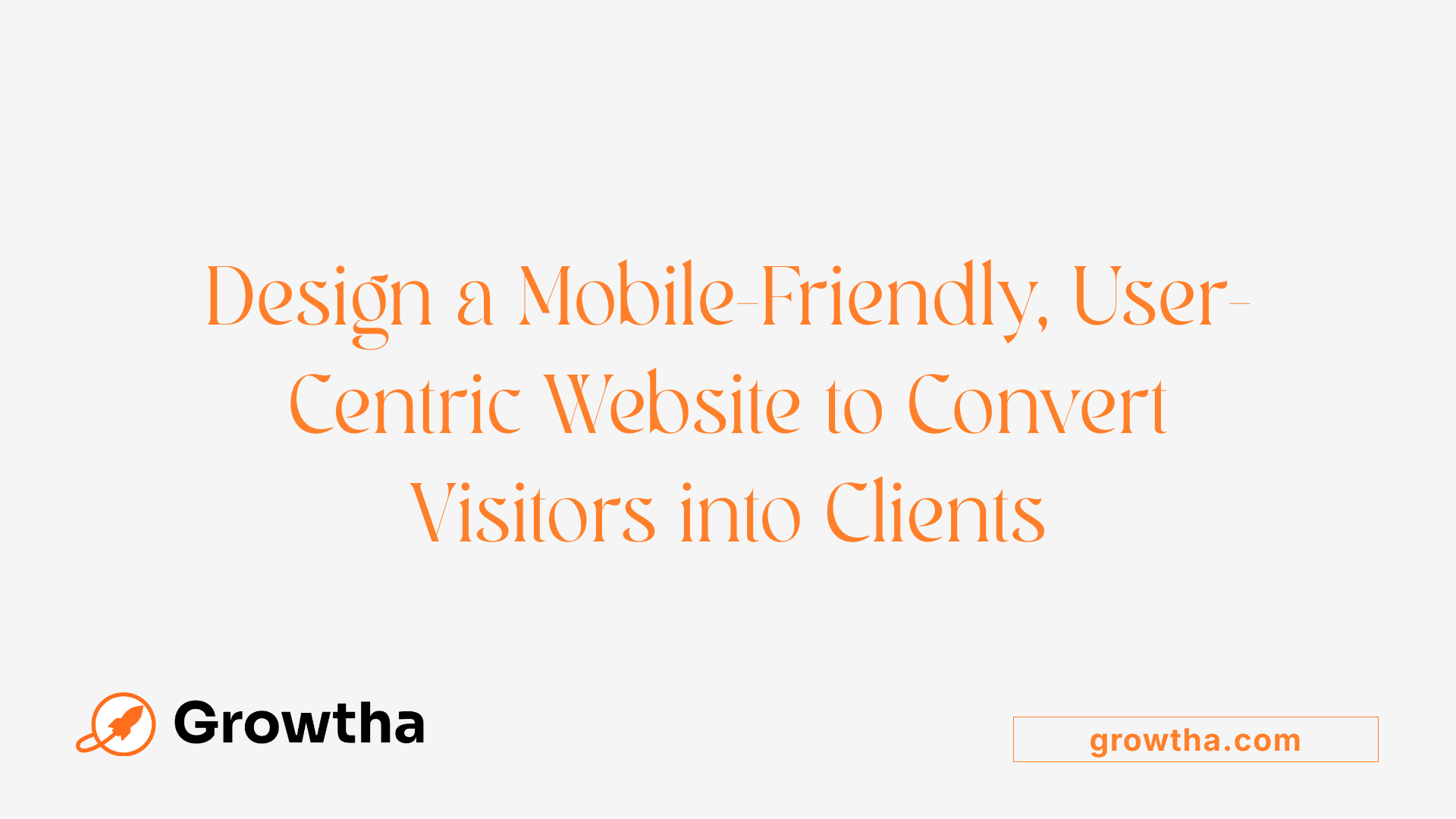 Design a Mobile-Friendly, User-Centric Website to Convert Visitors into Clients