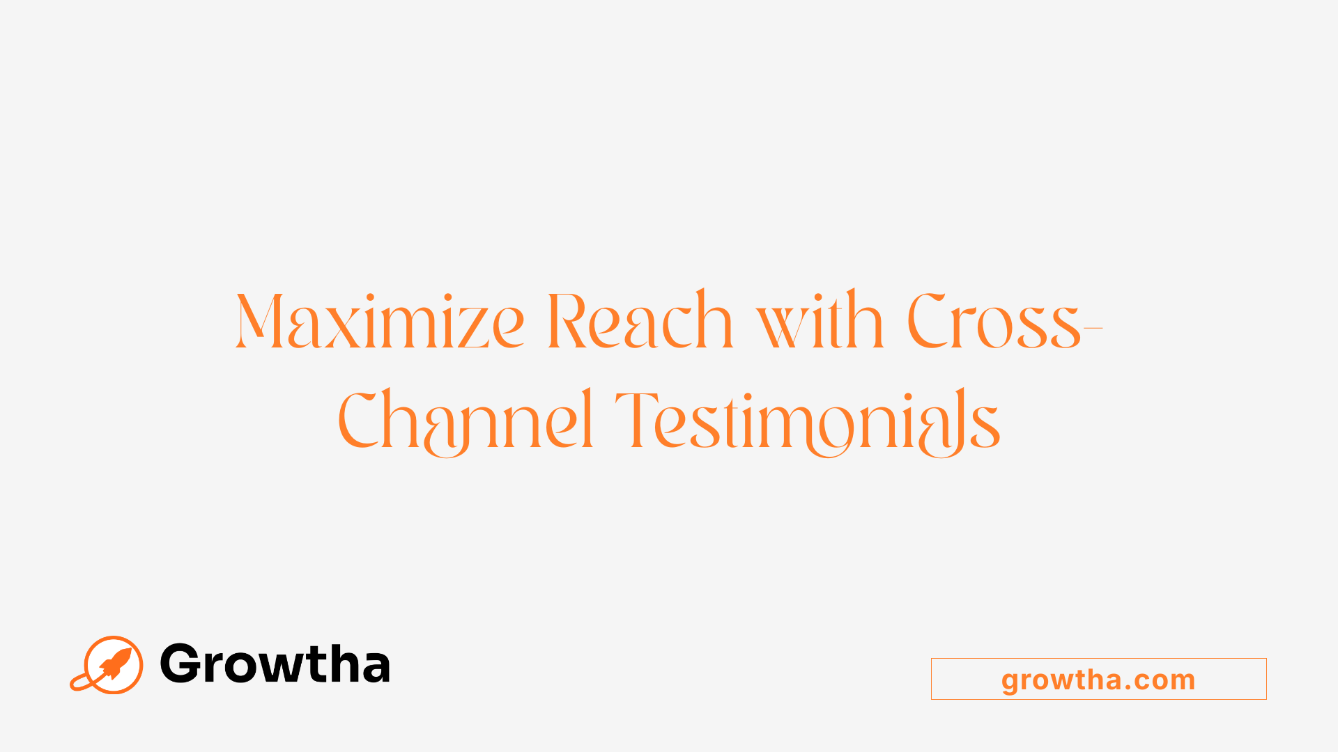 Maximize Reach with Cross-Channel Testimonials