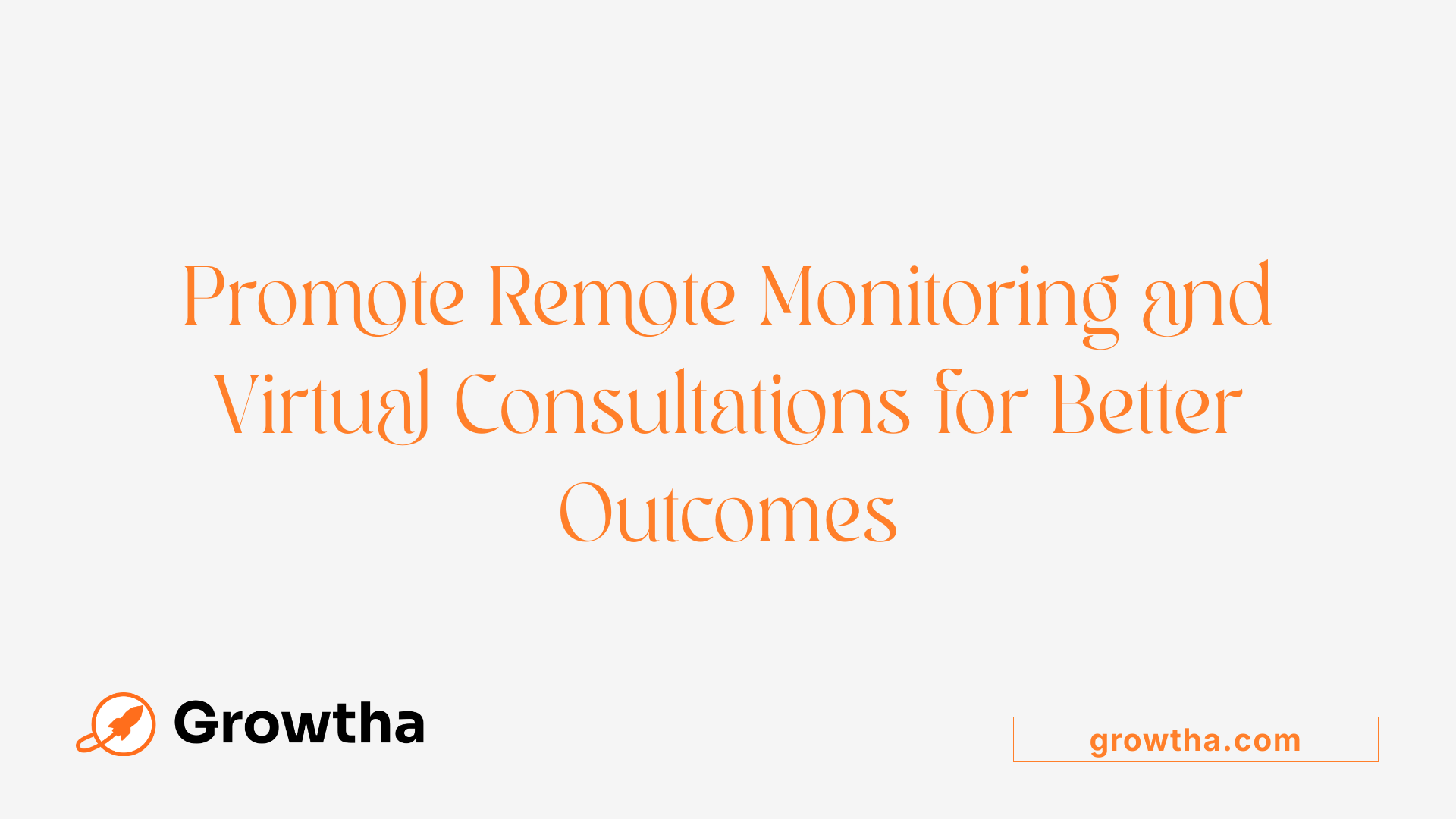 Promote Remote Monitoring and Virtual Consultations for Better Outcomes