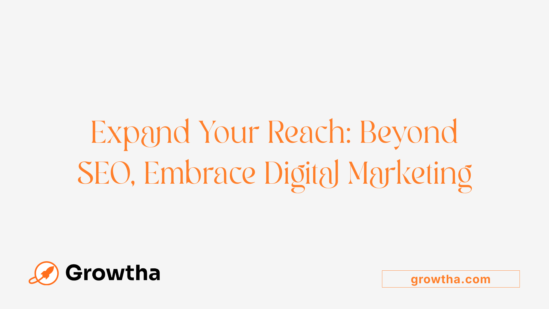 Expand Your Reach: Beyond SEO, Embrace Digital Marketing