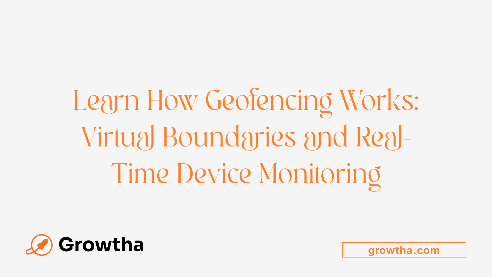 Learn How Geofencing Works: Virtual Boundaries and Real-Time Device Monitoring