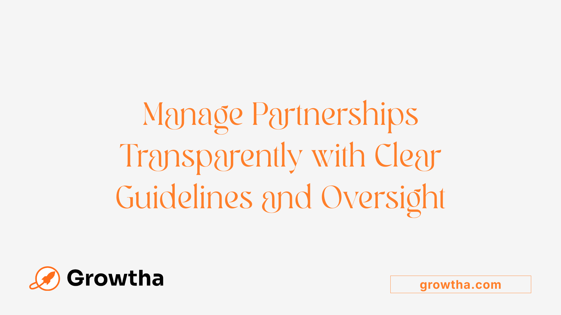 Manage Partnerships Transparently with Clear Guidelines and Oversight