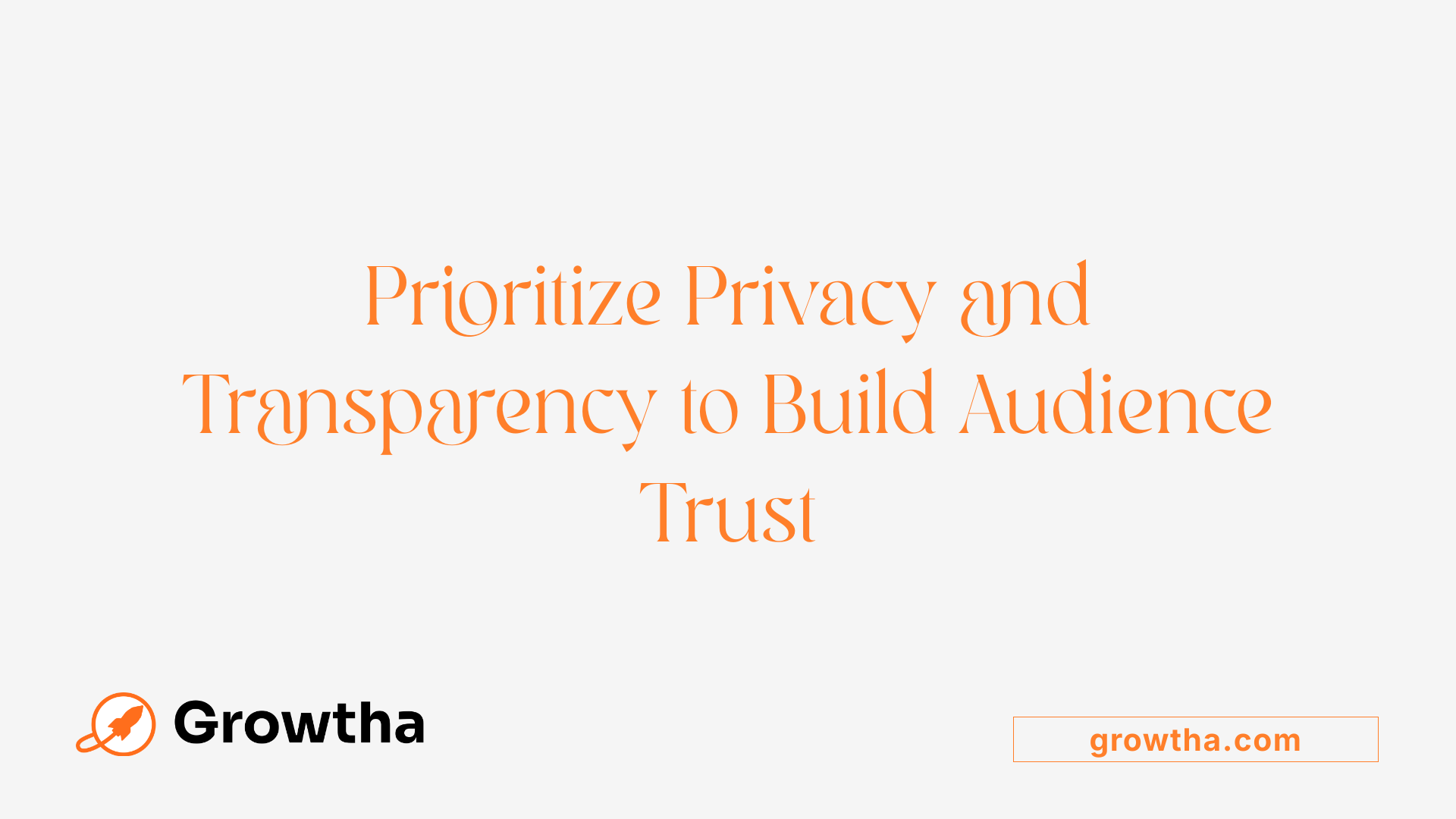 Prioritize Privacy and Transparency to Build Audience Trust